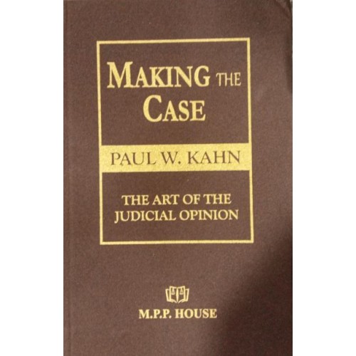 MPP House's Making The Case: The Art of The Judicial Opinion by Paul W. Kahn [HB Edn. 2023]